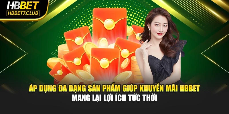 Áp dụng đa dạng sản phẩm giúp khuyến mãi HBBET mang lại lợi ích tức thời