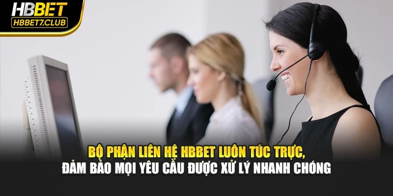 Bộ phận liên hệ HBBET luôn túc trực, đảm bảo mọi yêu cầu được xử lý nhanh chóng