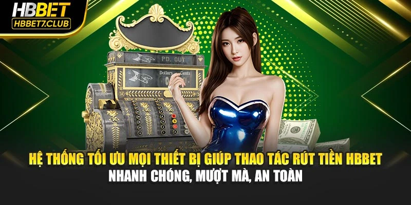 Hệ thống tối ưu mọi thiết bị giúp thao tác rút tiền HBBET nhanh chóng, mượt mà, an toàn