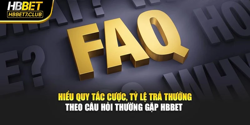 Hiểu quy tắc cược, tỷ lệ trả thưởng theo câu hỏi thường gặp HBBET 