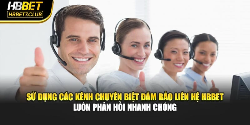 Sử dụng các kênh chuyên biệt đảm bảo liên hệ HBBET luôn phản hồi nhanh chóng