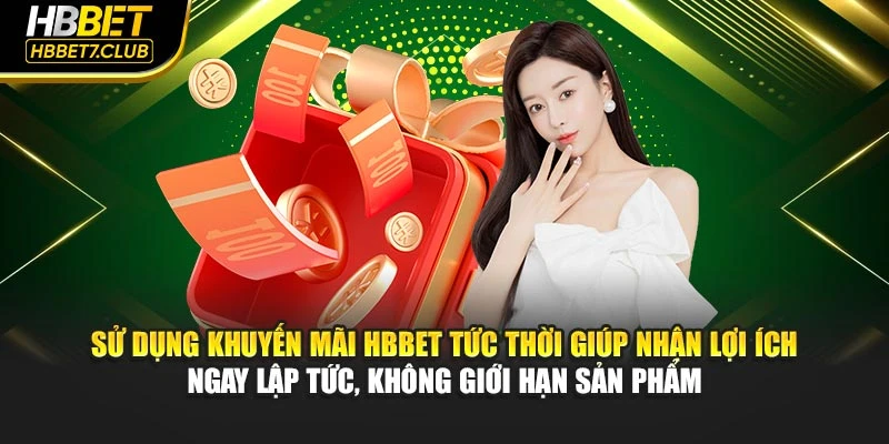 Sử dụng khuyến mãi HBBET tức thời giúp nhận lợi ích ngay lập tức, không giới hạn sản phẩm
