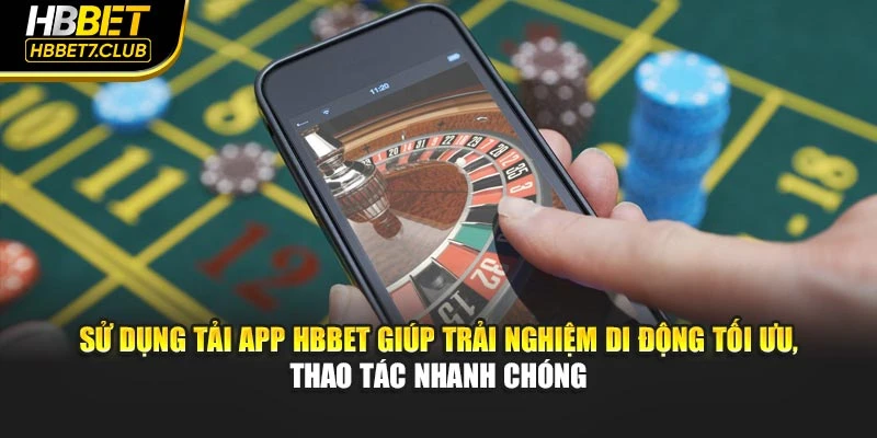 Sử dụng tải app HBBET giúp trải nghiệm di động tối ưu, thao tác nhanh chóng