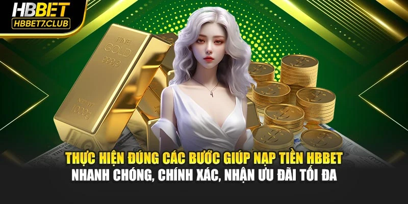 Thực hiện đúng các bước giúp nạp tiền HBBET nhanh chóng, chính xác, nhận ưu đãi tối đa