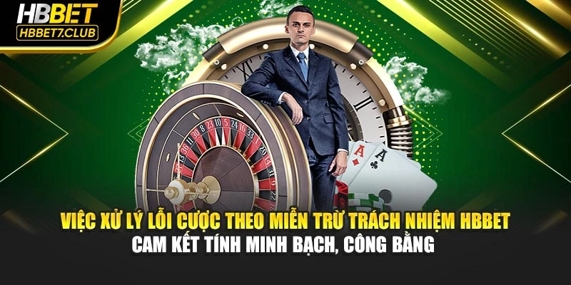 Việc xử lý lỗi cược theo miễn trừ trách nhiệm HBBET cam kết tính minh bạch, công bằng