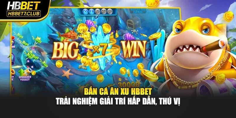 Bắn Cá Ăn Xu HBBET – Trải Nghiệm Giải Trí Hấp Dẫn, Thú Vị