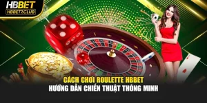 Cách Chơi Roulette HBBET – Hướng Dẫn Chiến Thuật Thông Minh