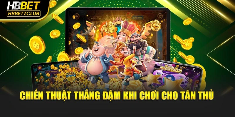 Chiến thuật thắng đậm khi chơi cho tân thủ