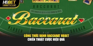 Công Thức Đánh Baccarat HBBET – Chiến Thuật Cược Hiệu Quả