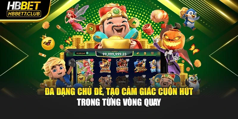 Đa dạng chủ đề, tạo cảm giác cuốn hút trong từng vòng quay