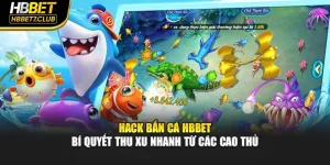 Hack Bắn Cá HBBET – Bí Quyết Thu Xu Nhanh Từ Các Cao Thủ