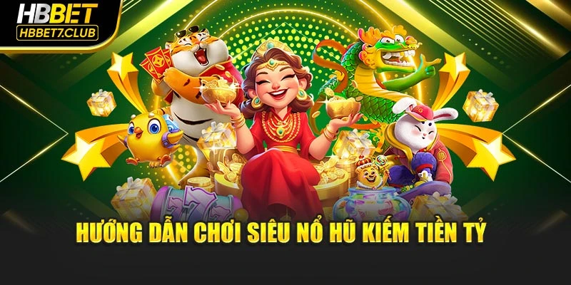 Hướng dẫn chơi siêu nổ hũ kiếm tiền tỷ 