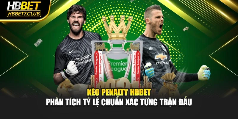 Kèo Penalty HBBET – Phân Tích Tỷ Lệ Chuẩn Xác Từng Trận Đấu