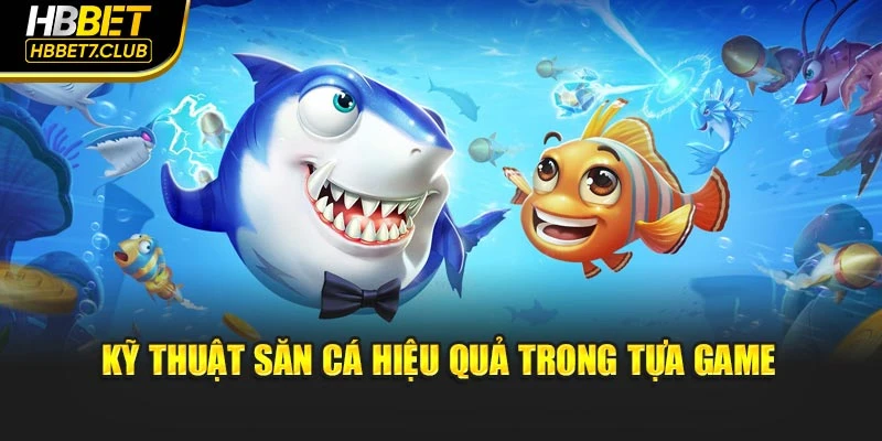 Kỹ thuật săn cá hiệu quả trong tựa game