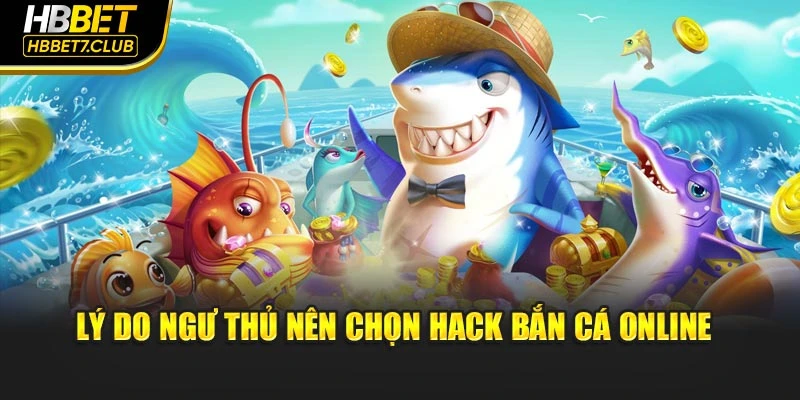 Lý do ngư thủ nên chọn hack bắn cá online 