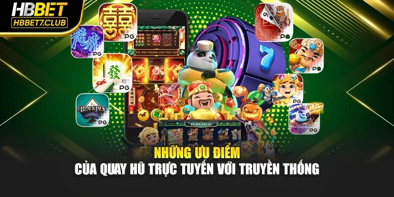 Những ưu điểm của quay hũ trực tuyến với truyền thống