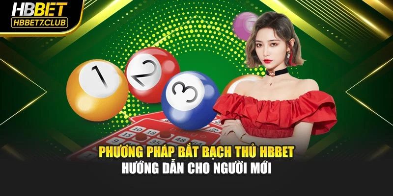 Phương Pháp Bắt Bạch Thủ HBBET – Hướng Dẫn Cho Người Mới