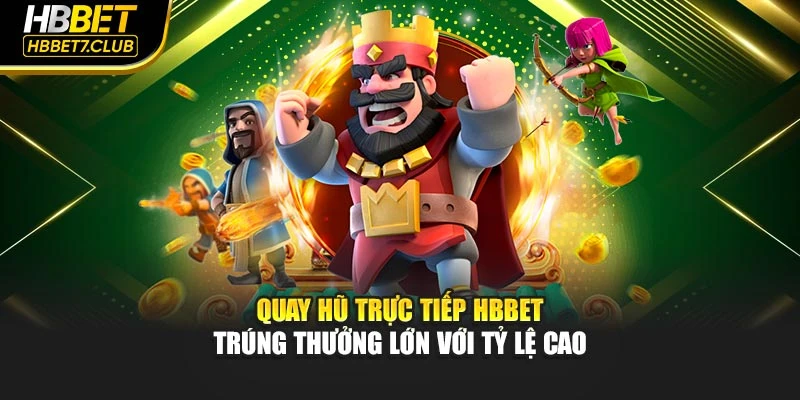 Quay Hũ Trực Tiếp HBBET – Trúng Thưởng Lớn Với Tỷ Lệ Cao