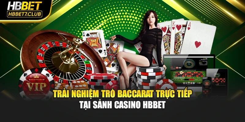 Trải nghiệm trò Baccarat trực tiếp tại sảnh casino hbbet