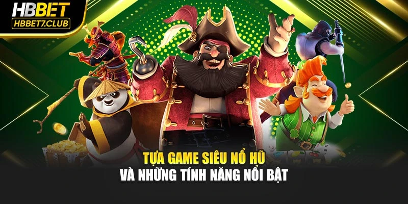 Tựa game siêu nổ hũ và những tính năng nổi bật