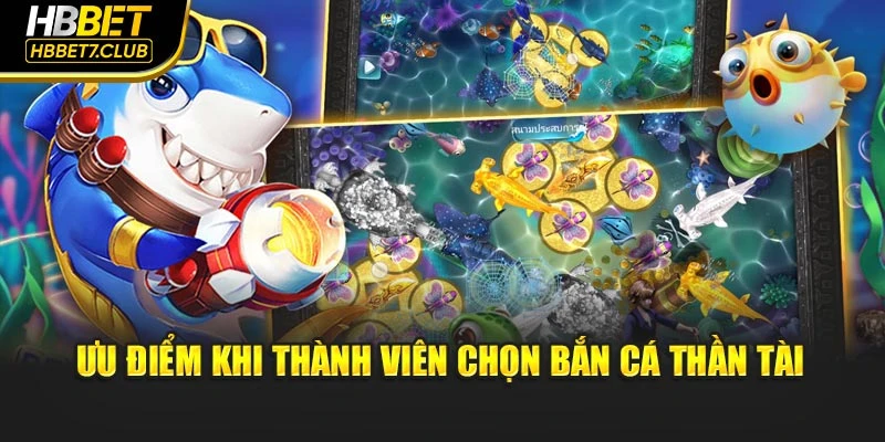 Ưu điểm khi thành viên chọn bắn cá thần tài